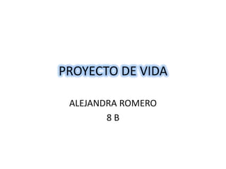 PROYECTO DE VIDA ALEJANDRA ROMERO 8 B 