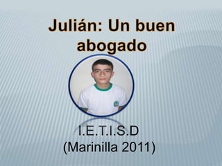 Julián: Un buen abogado     I.E.T.I.S.D (Marinilla 2011) 