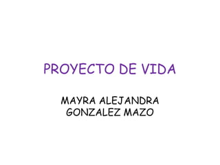 PROYECTO DE VIDA MAYRA ALEJANDRA GONZALEZ MAZO 