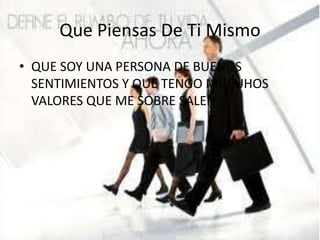 Que Piensas De Ti MismoQUE SOY UNA PERSONA DE BUENOS SENTIMIENTOS Y QUE TENGO MUCUHOS VALORES QUE ME SOBRE SALEN …