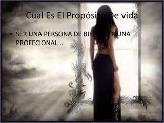 Cual Es El Propósito De vidaSER UNA PERSONA DE BIEN Y SER UNA PROFECIONAL ..