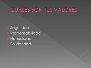 CUALES SON TUS VALORES SeguridadResponsabilidadHonestidadSolidaridad