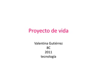 Proyecto de vida Valentina Gutiérrez  8C 2011  tecnología 