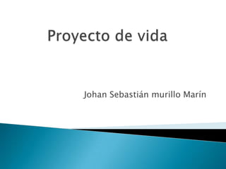 Proyecto de vida  Johan Sebastián murillo Marín 