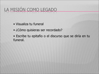 Visualiza tu funeral ¿Cómo quisieras ser recordado? Escribe tu epitafio o el discurso que se diría en tu  funeral. 