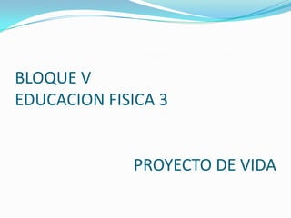 BLOQUE V EDUCACION FISICA 3 PROYECTO DE VIDA