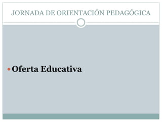 JORNADA DE ORIENTACIÓN PEDAGÓGICAOferta Educativa