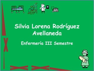 Silvia Lorena Rodríguez Avellaneda Enfermería III Semestre 