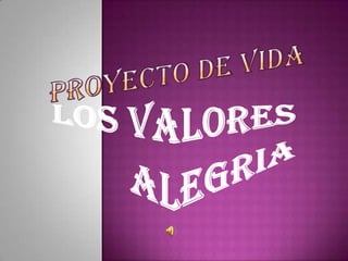 PROYECTO DE VIDA  LOS VALORES ALEGRIA 