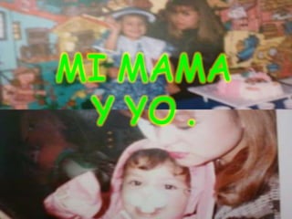 MI MAMA
 Y YO .
 