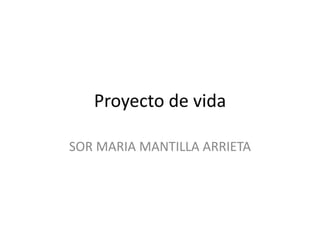 Proyecto de vida

SOR MARIA MANTILLA ARRIETA
 