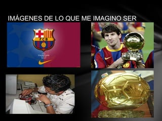 IMÁGENES DE LO QUE ME IMAGINO SER
 