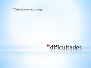 * Distraído en ocasiones




                           *
 