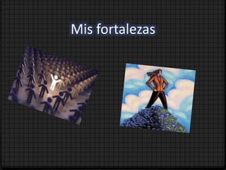 Mis fortalezas
 