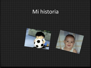 Mi historia
 
