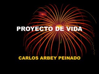 PROYECTO DE VIDA



CARLOS ARBEY PEINADO
 