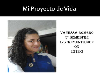 VANESSA ROMERO
   3° SEMESTRE
INSTRUMENTACION
        Qx
      2012-2
 