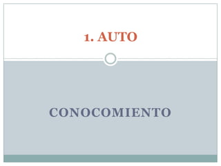 1. AUTO




CONOCOMIENTO
 