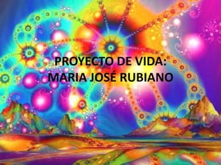 PROYECTO DE VIDA:
MARIA JOSÉ RUBIANO
 