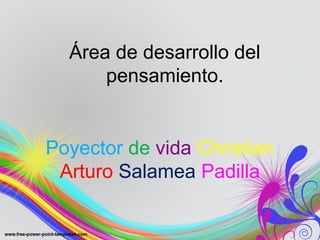 Área de desarrollo del
pensamiento.
Poyector de vida Christian
Arturo Salamea Padilla
 