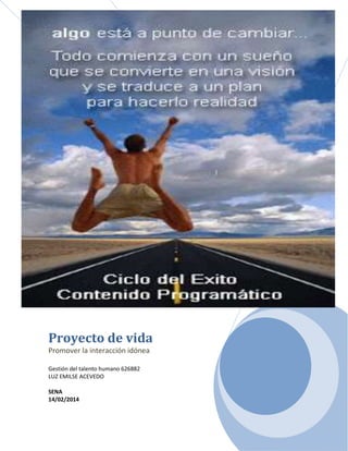 Proyecto de vida
Promover la interacción idónea
Gestión del talento humano 626882
LUZ EMILSE ACEVEDO
SENA
14/02/2014

 