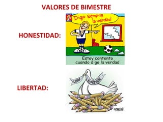 VALORES DE BIMESTRE
HONESTIDAD:
LIBERTAD: