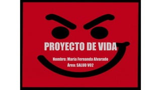 PROYECTO DE VIDA 
Nombre: María Fernanda Alvarado 
Área: SALUD V02 
 