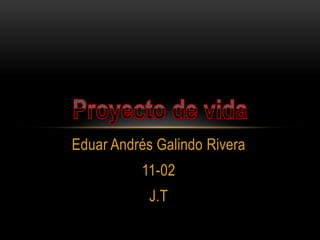 Eduar Andrés Galindo Rivera 
11-02 
J.T 
 