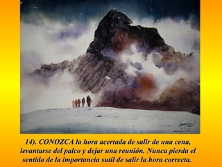 14). CONOZCA la hhoorraa aacceerrttaaddaa ddee ssaalliirr ddee uunnaa cceennaa,, 
lleevvaannttaarrssee ddeell ppaallccoo yy ddeejjaarr uunnaa rreeuunniióónn.. NNuunnccaa ppiieerrddaa eell 
sseennttiiddoo ddee llaa iimmppoorrttaanncciiaa ssuuttiill ddee ssaalliirr llaa hhoorraa ccoorrrreeccttaa.. 
 