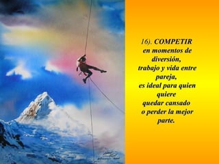 1166)).. CCOOMMPPEETTIIRR 
eenn mmoommeennttooss ddee 
ddiivveerrssiióónn,, 
ttrraabbaajjoo yy vviiddaa eennttrree 
ppaarreejjaa,, 
eess iiddeeaall ppaarraa qquuiieenn 
qquuiieerree 
qquueeddaarr ccaannssaaddoo 
oo ppeerrddeerr llaa mmeejjoorr 
ppaarrttee.. 
 