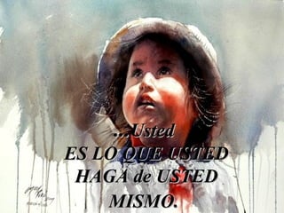 ......UUsstteedd 
EESS LLOO QQUUEE UUSSTTEEDD 
HHAAGGAA ddee UUSSTTEEDD 
MMIISSMMOO.. 
 