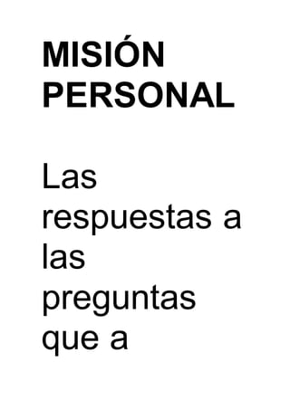 MISIÓN
PERSONAL
Las
respuestas a
las
preguntas
que a
 