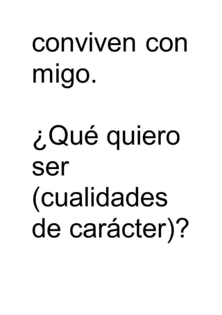 conviven con
migo.
¿Qué quiero
ser
(cualidades
de carácter)?
 
