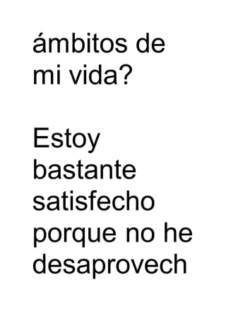 ámbitos de
mi vida?
Estoy
bastante
satisfecho
porque no he
desaprovech
 