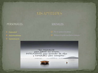 PERSONALES: 
 Autocontrol 
 Autoconocimiento 
 Automotivación 
SOCIALES: 
 Dar mi apoyo a los demás. 
 Motivar a la gente con buenos consejos. 
 