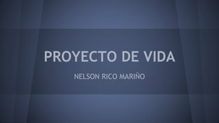 PROYECTO DE VIDA
NELSON RICO MARIÑO
 