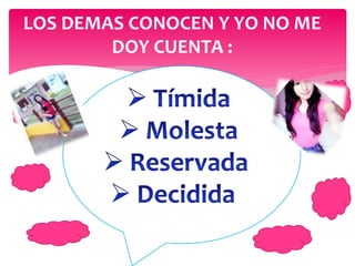 LOS DEMAS CONOCEN Y YO NO ME
DOY CUENTA :
 