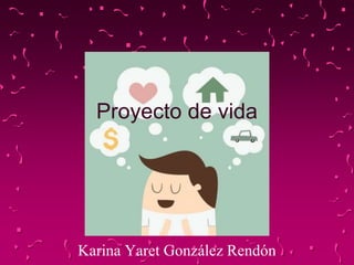 Proyecto de vida
Karina Yaret González Rendón
 