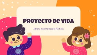 Proyecto de vida
Adriana Josefina Rosales Martinez
 