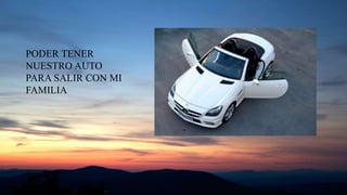PODER TENER
NUESTRO AUTO
PARA SALIR CON MI
FAMILIA
 