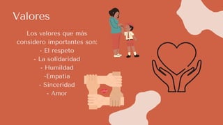 Valores
Los valores que más
considero importantes son:
- El respeto
- La solidaridad
- Humildad
-Empatía
- Sinceridad
- Amor


 
