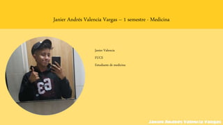 Janier Andrés Valencia Vargas – 1 semestre - Medicina
Janier Valencia
FUCS
Estudiante de medicina
 