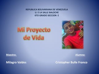 REPUBLICA BOLIVARIANA DE VENEZUELA
U. E LA SALLE BALOCHE
6TO GRADO SECCION E
Maestra: Alumno:
Milagro Valdes Cristopher Bulle Franco
 