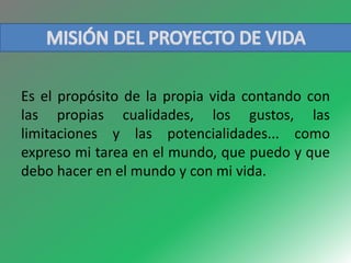 Es el propósito de la propia vida contando con 
las propias cualidades, los gustos, las 
limitaciones y las potencialidades... como 
expreso mi tarea en el mundo, que puedo y que 
debo hacer en el mundo y con mi vida. 
 