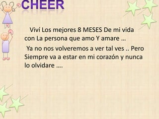 Viví Los mejores 8 MESES De mi vida
con La persona que amo Y amare …
 Ya no nos volveremos a ver tal ves .. Pero
Siempre va a estar en mi corazón y nunca
lo olvidare ….
 