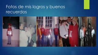 Fotos de mis logros y buenos 
recuerdos 
 