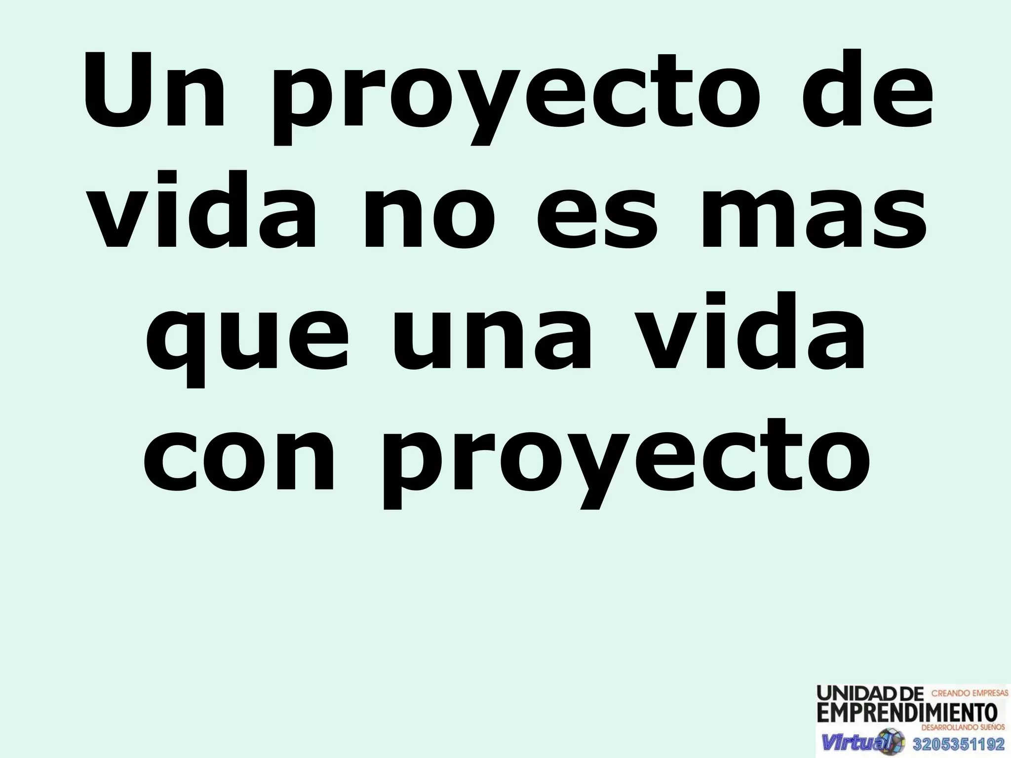 Un proyecto de vida no es mas que una vida con proyecto 