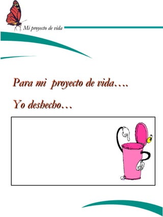 MMii pprrooyyeeccttoo ddee vviiddaa 
PPaarraa mmii pprrooyyeeccttoo ddee vviiddaa…….. 
YYoo ddeesshheecchhoo…… 
 