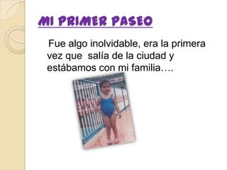 MI PRIMER PASEO   Fue algo inolvidable, era la primera vez que  salía de la ciudad y estábamos con mi familia….