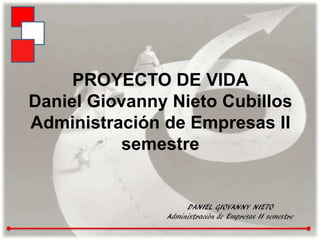 PROYECTO DE VIDADaniel Giovanny Nieto CubillosAdministración de Empresas II semestre 